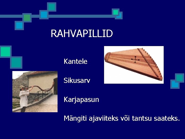 RAHVAPILLID Kantele Sikusarv Karjapasun Mängiti ajaviiteks või tantsu saateks. RAHVAPILLID Kantele Sikusarv Karjapasun Mängiti ajaviiteks või tantsu saateks.