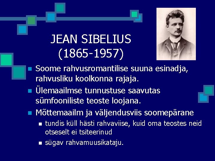JEAN SIBELIUS (1865 -1957) n n n Soome rahvusromantilise suuna esinadja, rahvusliku koolkonna rajaja. JEAN SIBELIUS (1865 -1957) n n n Soome rahvusromantilise suuna esinadja, rahvusliku koolkonna rajaja.