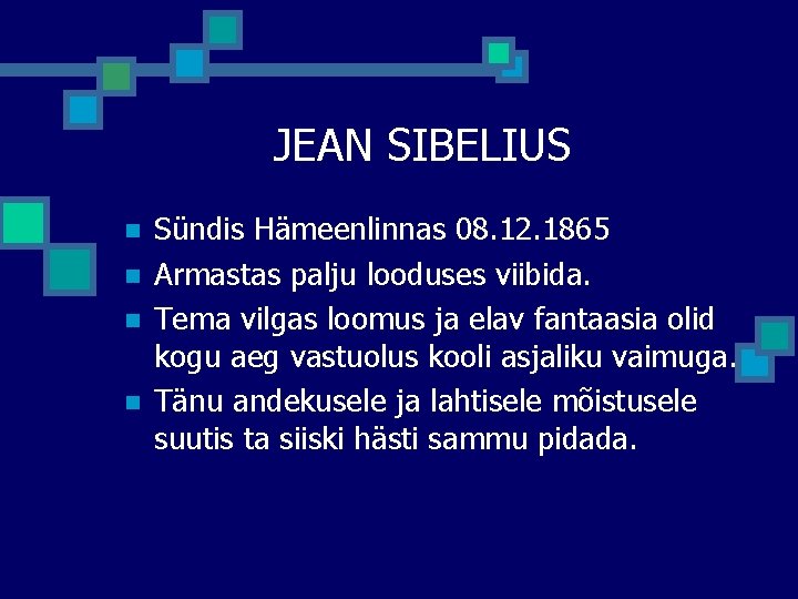 JEAN SIBELIUS n n Sündis Hämeenlinnas 08. 12. 1865 Armastas palju looduses viibida. Tema JEAN SIBELIUS n n Sündis Hämeenlinnas 08. 12. 1865 Armastas palju looduses viibida. Tema