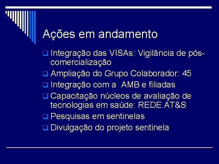 Ações em andamento q Integração das VISAs: Vigilância de pós- comercialização q Ampliação do