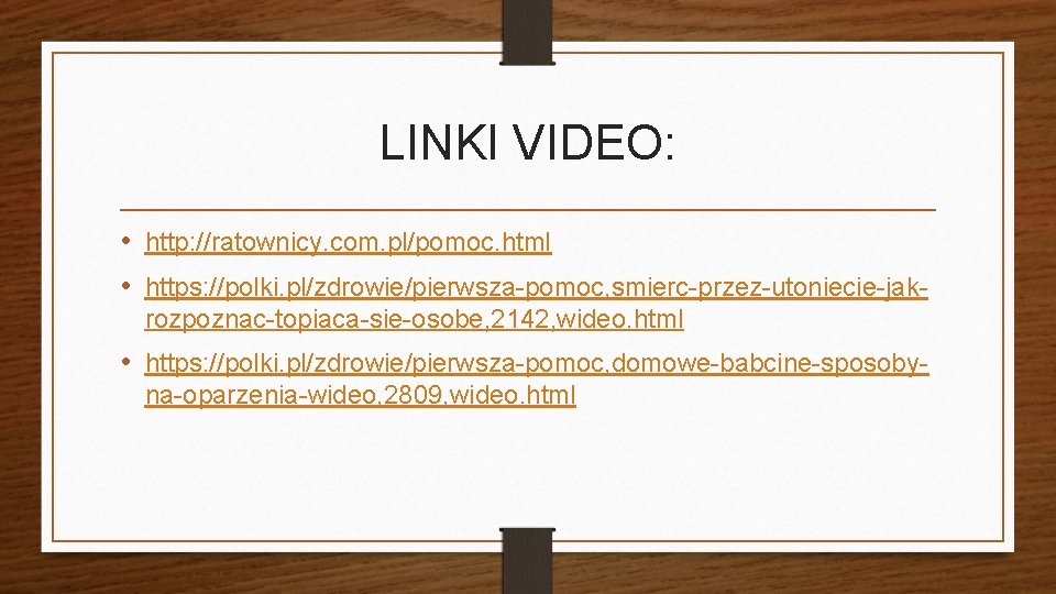 LINKI VIDEO: • http: //ratownicy. com. pl/pomoc. html • https: //polki. pl/zdrowie/pierwsza-pomoc, smierc-przez-utoniecie-jakrozpoznac-topiaca-sie-osobe, 2142,