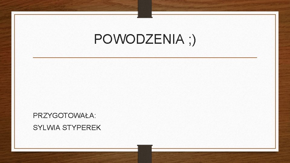 POWODZENIA ; ) PRZYGOTOWAŁA: SYLWIA STYPEREK 