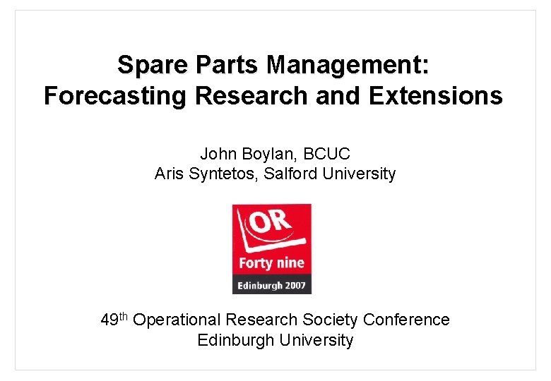 Spare Parts Management: Forecasting Research and Extensions John Boylan, BCUC Aris Syntetos, Salford University