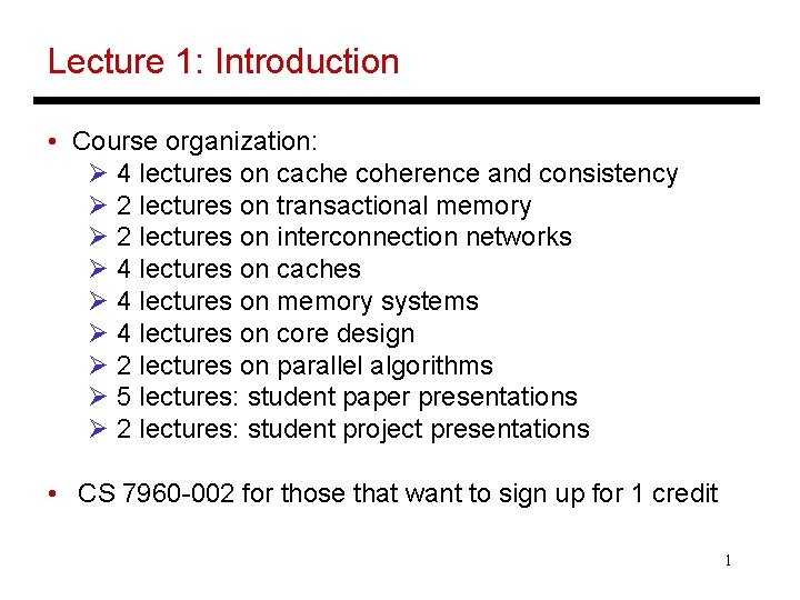 Lecture 1: Introduction • Course organization: Ø 4 lectures on cache coherence and consistency