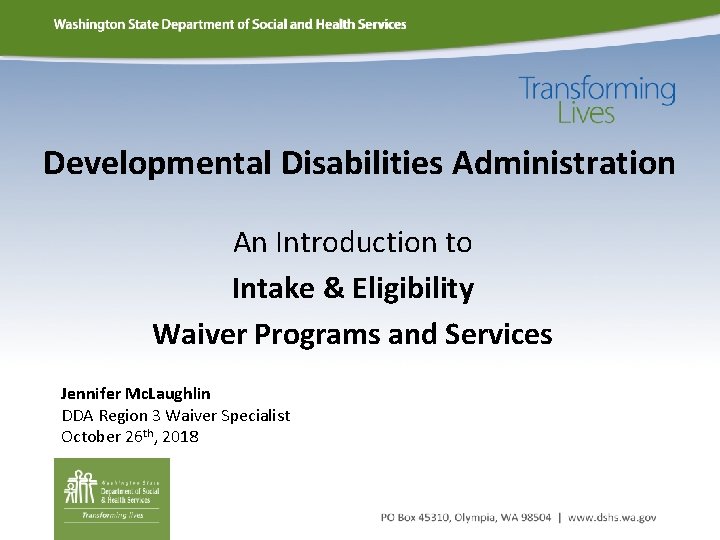 Developmental Disabilities Administration An Introduction to Intake & Eligibility Waiver Programs and Services Jennifer