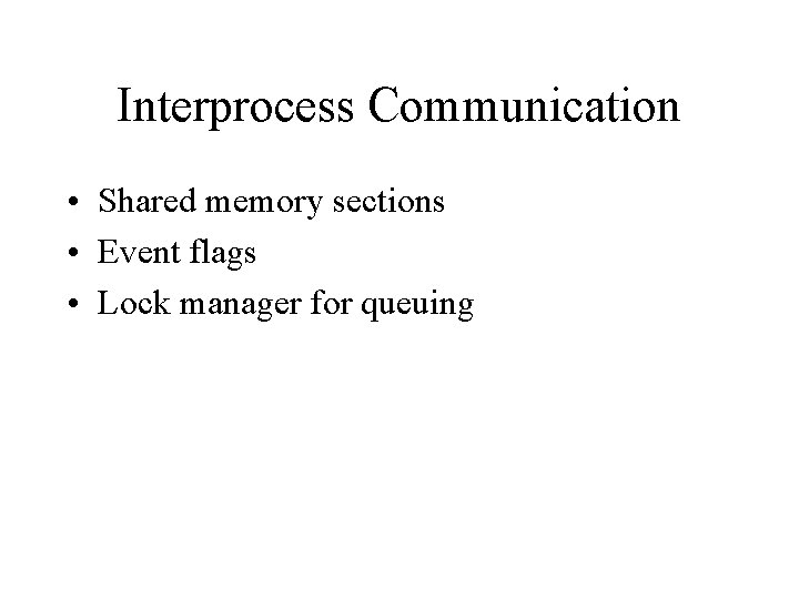 Interprocess Communication • Shared memory sections • Event flags • Lock manager for queuing