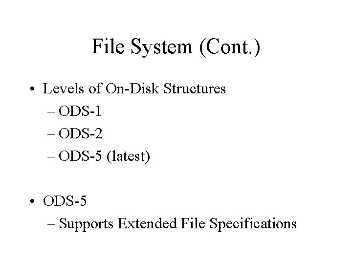 File System (Cont. ) • Levels of On-Disk Structures – ODS-1 – ODS-2 –