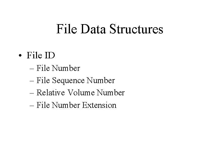 File Data Structures • File ID – File Number – File Sequence Number –