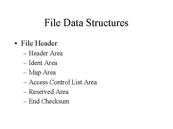 File Data Structures • File Header – Header Area – Ident Area – Map