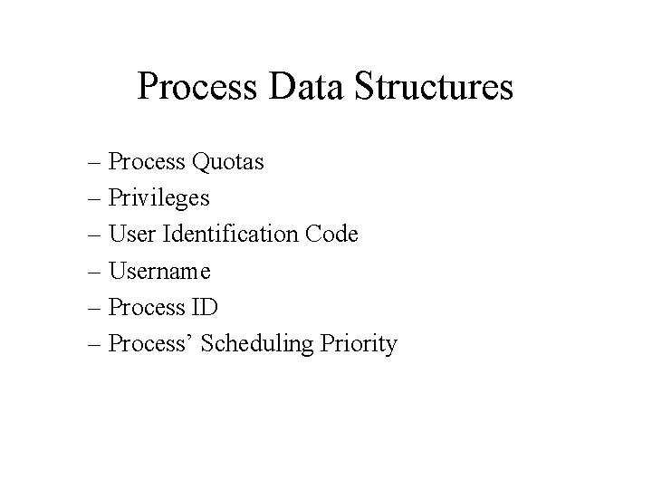 Process Data Structures – Process Quotas – Privileges – User Identification Code – Username