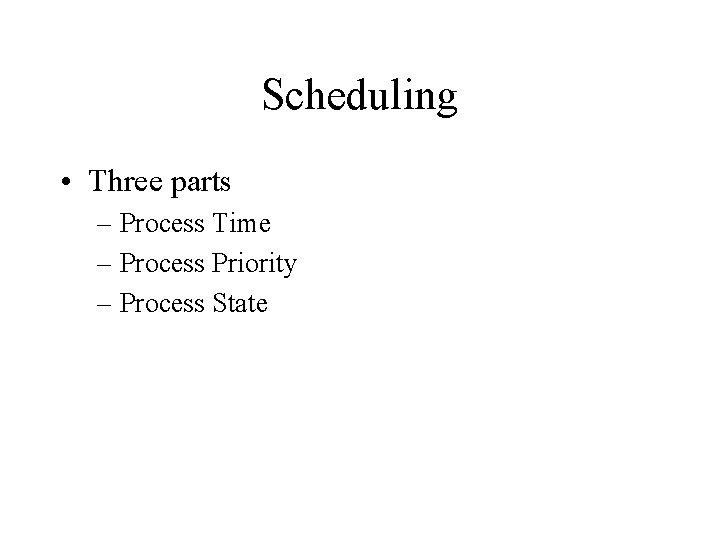 Scheduling • Three parts – Process Time – Process Priority – Process State 