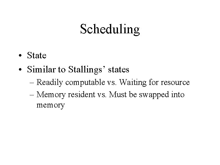 Scheduling • State • Similar to Stallings’ states – Readily computable vs. Waiting for