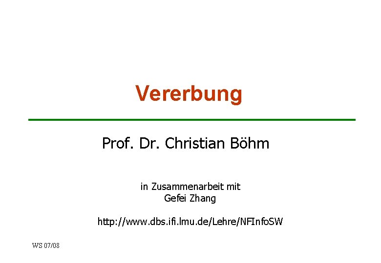 Vererbung Prof. Dr. Christian Böhm in Zusammenarbeit mit Gefei Zhang http: //www. dbs. ifi.