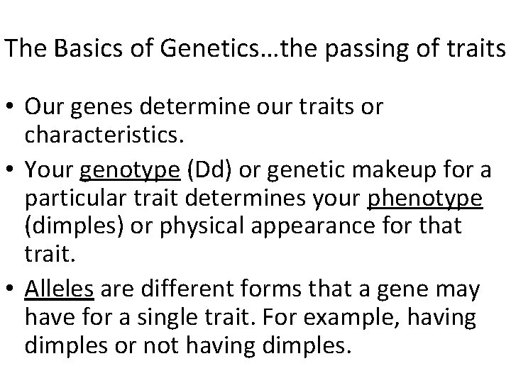 The Basics of Genetics…the passing of traits • Our genes determine our traits or