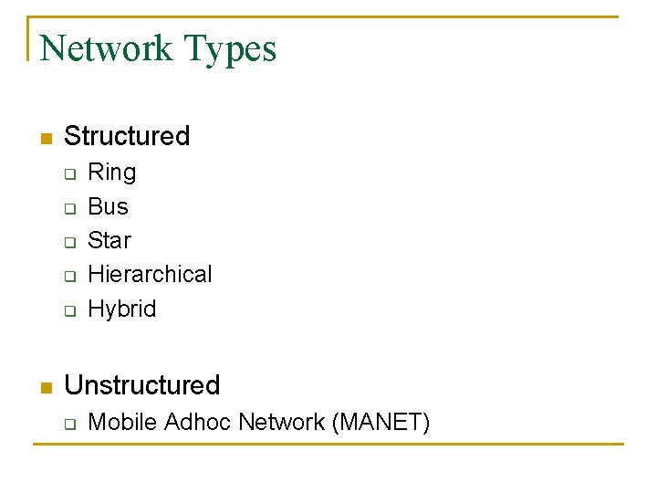 Network Types n Structured q q q n Ring Bus Star Hierarchical Hybrid Unstructured