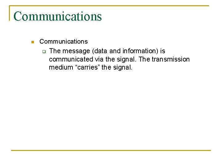 Communications n Communications q The message (data and information) is communicated via the signal.