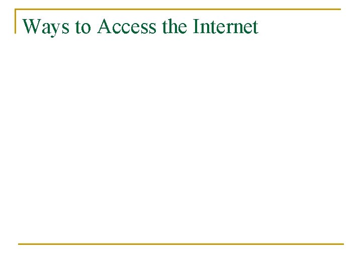 Ways to Access the Internet Ways to Access the Internet