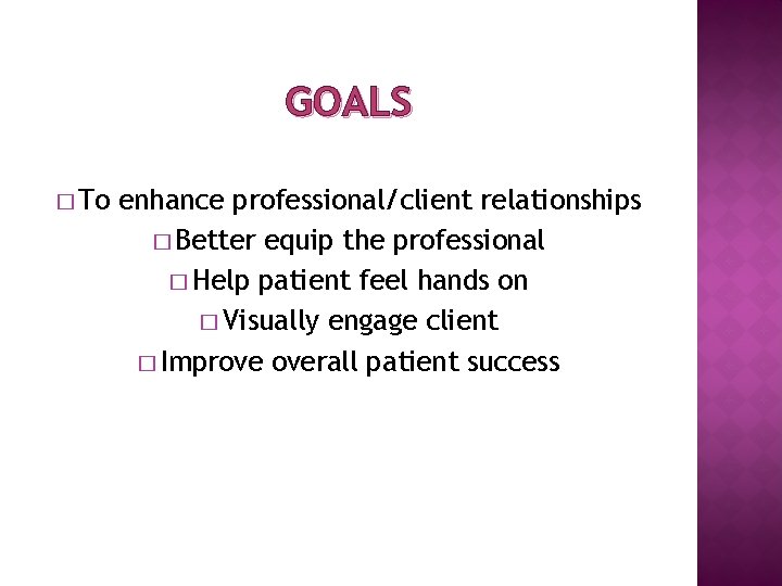 GOALS � To enhance professional/client relationships � Better equip the professional � Help patient