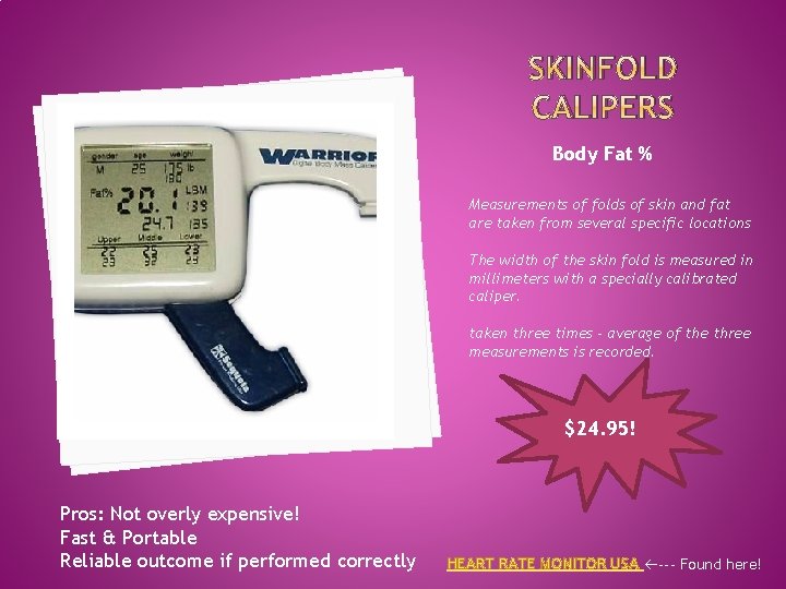 SKINFOLD CALIPERS Body Fat % Measurements of folds of skin and fat are taken