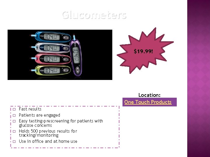 Glucometers $19. 99! Location: One Touch Products � � � Fast results Patients are