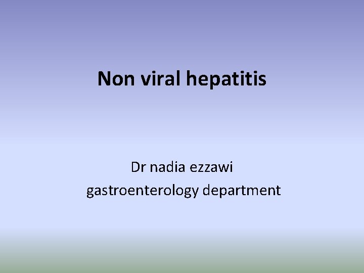 Non viral hepatitis Dr nadia ezzawi gastroenterology department 