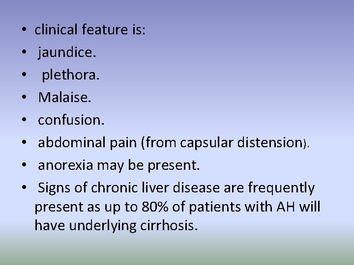  • • clinical feature is: jaundice. plethora. Malaise. confusion. abdominal pain (from capsular