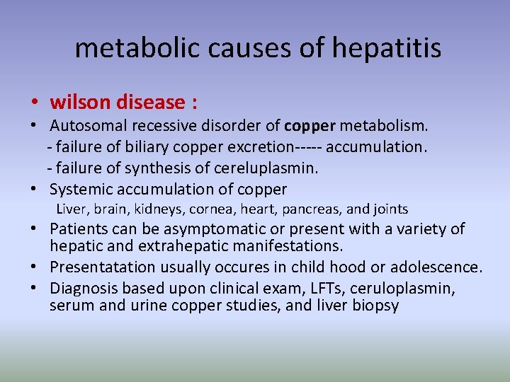metabolic causes of hepatitis • wilson disease : • Autosomal recessive disorder of copper