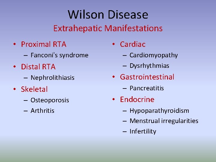Wilson Disease Extrahepatic Manifestations • Proximal RTA – Fanconi’s syndrome • Distal RTA –