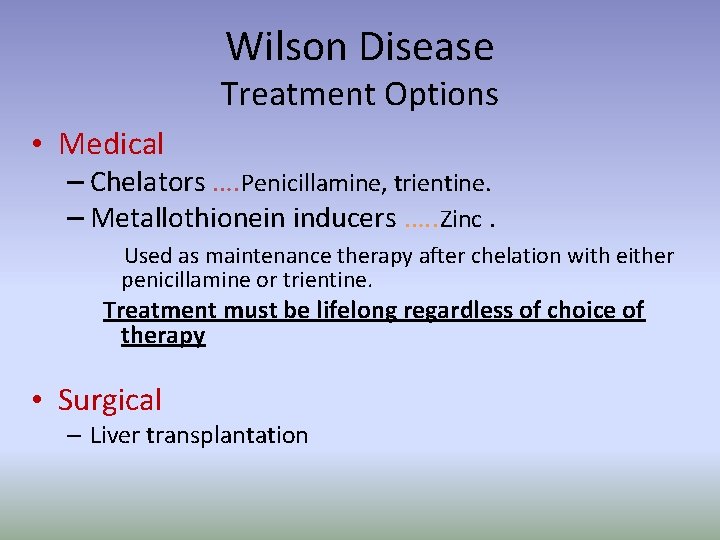 Wilson Disease Treatment Options • Medical – Chelators …. Penicillamine, trientine. – Metallothionein inducers
