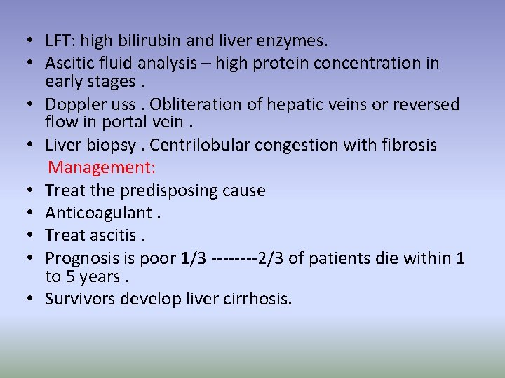  • LFT: high bilirubin and liver enzymes. • Ascitic fluid analysis – high