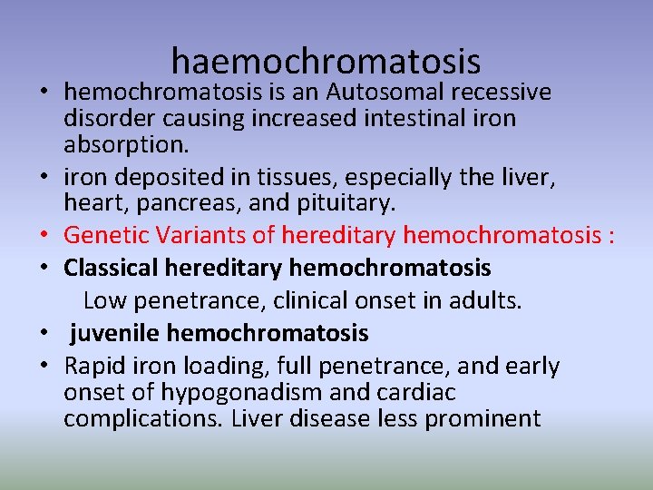 haemochromatosis • hemochromatosis is an Autosomal recessive disorder causing increased intestinal iron absorption. •
