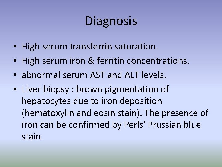 Diagnosis • • High serum transferrin saturation. High serum iron & ferritin concentrations. abnormal