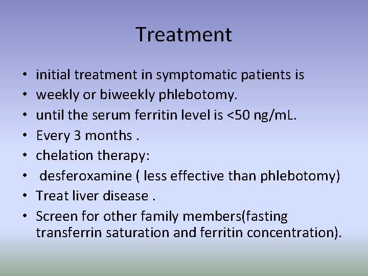 Treatment • • initial treatment in symptomatic patients is weekly or biweekly phlebotomy. until