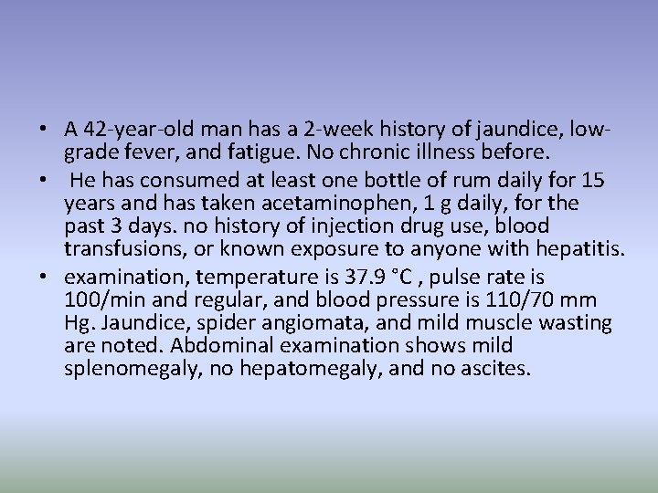  • A 42 -year-old man has a 2 -week history of jaundice, lowgrade