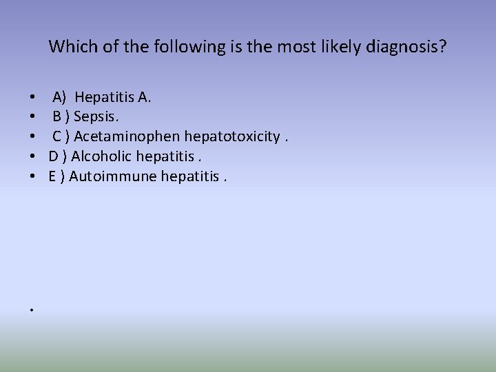 Which of the following is the most likely diagnosis? • • • A) Hepatitis