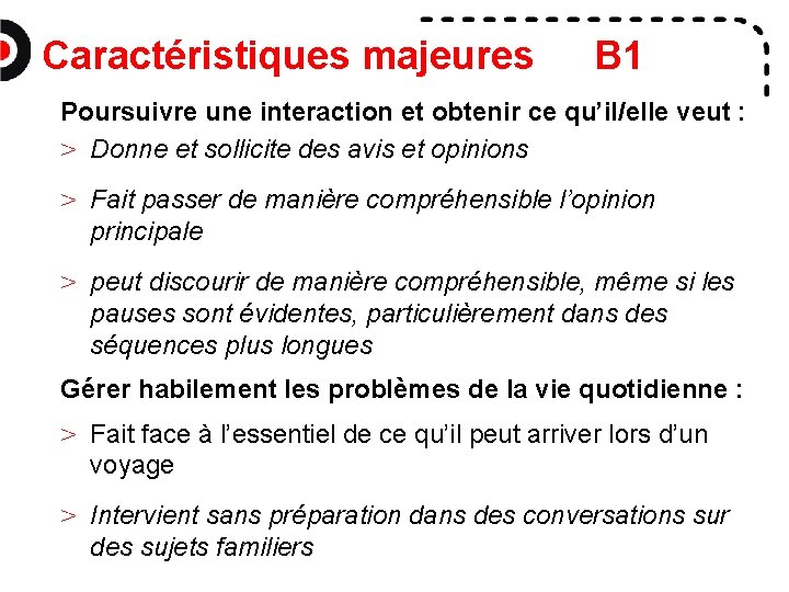 Caractéristiques majeures B 1 Poursuivre une interaction et obtenir ce qu’il/elle veut : >