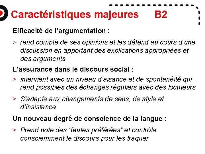 Caractéristiques majeures B 2 Efficacité de l’argumentation : > rend compte de ses opinions