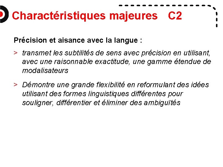 Charactéristiques majeures C 2 Précision et aisance avec la langue : > transmet les