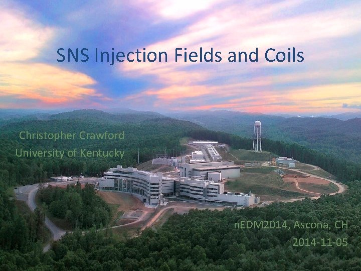 SNS Injection Fields and Coils Christopher Crawford University of Kentucky n. EDM 2014, Ascona,