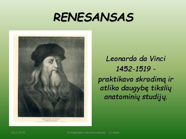 RENESANSAS Leonardo da Vinci 1452 -1519 praktikavo skrodimą ir atliko daugybę tikslių anatominių studijų.