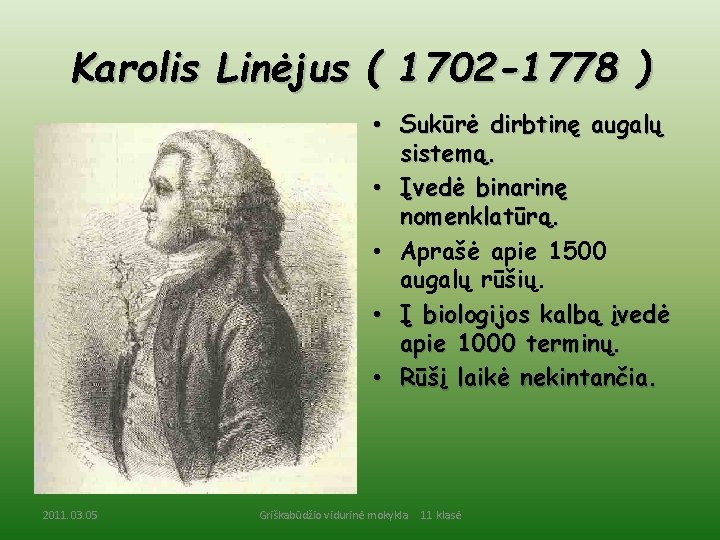 Karolis Linėjus ( 1702 -1778 ) • Sukūrė dirbtinę augalų sistemą. • Įvedė binarinę