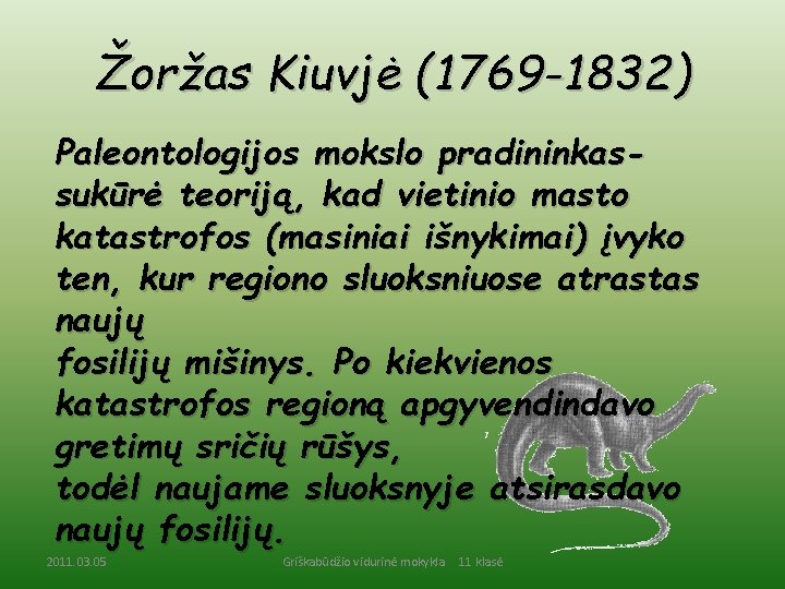 Žoržas Kiuvjė (1769 -1832) Paleontologijos mokslo pradininkassukūrė teoriją, kad vietinio masto katastrofos (masiniai išnykimai)