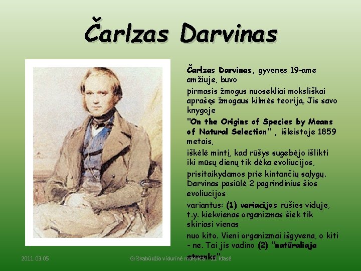 Čarlzas Darvinas 2011. 03. 05 Čarlzas Darvinas, gyvenęs 19 -ame amžiuje, buvo pirmasis žmogus