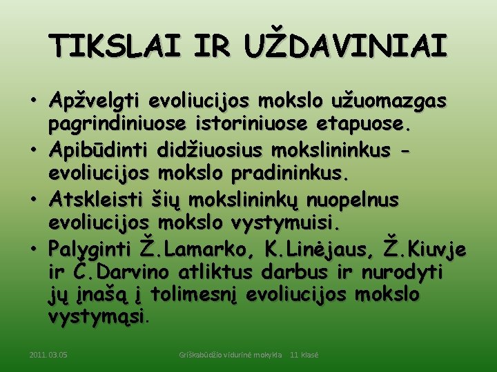 TIKSLAI IR UŽDAVINIAI • Apžvelgti evoliucijos mokslo užuomazgas pagrindiniuose istoriniuose etapuose. • Apibūdinti didžiuosius