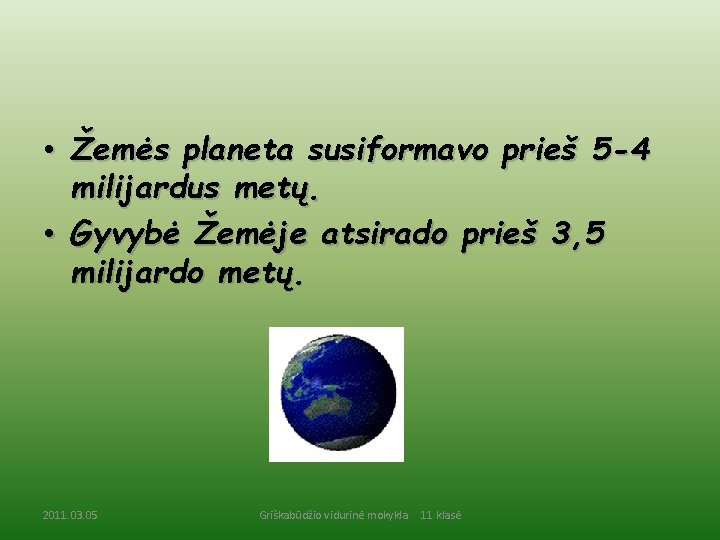  • Žemės planeta susiformavo prieš 5 -4 milijardus metų. • Gyvybė Žemėje atsirado