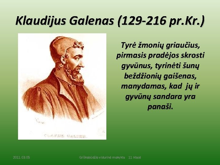 Klaudijus Galenas (129 -216 pr. Kr. ) Tyrė žmonių griaučius, pirmasis pradėjos skrosti gyvūnus,