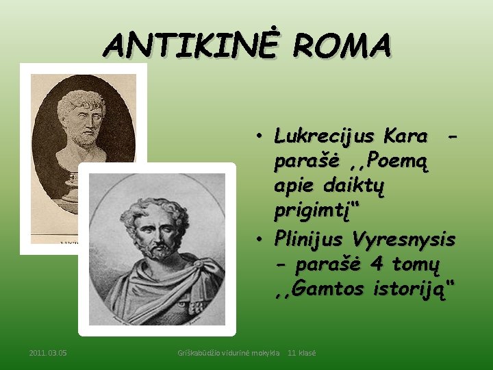 ANTIKINĖ ROMA • Lukrecijus Kara parašė , , Poemą apie daiktų prigimtį“ • Plinijus