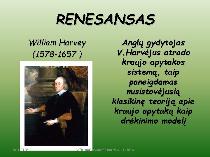 RENESANSAS William Harvey (1578 -1657 ) 2011. 03. 05 Anglų gydytojas V. Harvėjus atrado