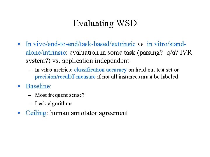 Evaluating WSD • In vivo/end-to-end/task-based/extrinsic vs. in vitro/standalone/intrinsic: evaluation in some task (parsing? q/a?