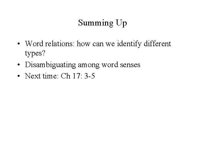 Summing Up • Word relations: how can we identify different types? • Disambiguating among